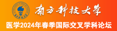 我想看男生用鸡鸡戳女生的逼的南方科技大学医学2024年春季国际交叉学科论坛